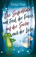 Fritzi Finn: Die Seifenblase und Fred, der Frosch, auf der Suche nach der Liebe 