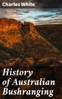 Charles White: History of Australian Bushranging 