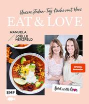 Food with love: Eat & Love – Unsere Jeden-Tag-Küche mit Herz - 60 schnelle Rezepte ohne Thermomix von Rösti-Pizza, Maple-Ofen-Lachs bis gebackenem Schokoladen-Risotto