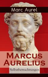 Marcus Aurelius: Selbstbetrachtungen - Selbsterkenntnisse des römischen Kaisers Marcus Aurelius
