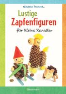 Norbert Pautner: Lustige Zapfenfiguren für kleine Künstler. Das Bastelbuch mit 24 Figuren aus Baumzapfen und anderen Naturmaterialien. Für Kinder ab 5 Jahren 