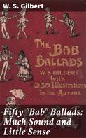 W. S. Gilbert: Fifty "Bab" Ballads: Much Sound and Little Sense 