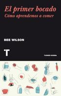 Bee Wilson: El primer bocado 