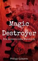 Philipp Gubarev: Magic Destroyer - Die menschliche Maschine 