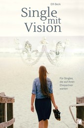 Single mit Vision - Für Singles, die auf ihren Ehepartner warten