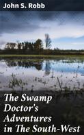 John S. Robb: The Swamp Doctor's Adventures in The South-West 