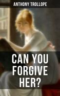 Anthony Trollope: CAN YOU FORGIVE HER? 