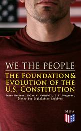 We the People: The Foundation & Evolution of the U.S. Constitution - The Formation of the Constitution, Debates of the Constitutional Convention of 1787, Constitutional Amendment Process & Actions by the U.S. Congress, Biographies of the Founding Fathers