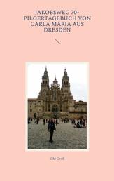 Jakobsweg 70+ Pilgertagebuch von Carla Maria aus Dresden - Ein spiritueller Reisebericht
