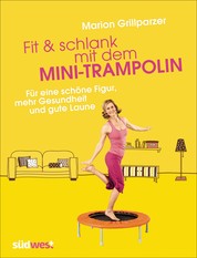 Fit & schlank mit dem Mini-Trampolin - Für eine schöne Figur, mehr Gesundheit und gute Laune
