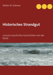 Historisches Strandgut - 13 kurze Geschichts-Geschichten von der Küste