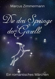Die drei Sprünge der Gazelle - Überarbeitete Version - Ein romantisch/philosophisches Märchen