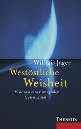Westöstliche Weisheit - Visionen einer integralen Spiritualität