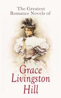 Grace Livingston Hill: The Greatest Romance Novels of Grace Livingston Hill 