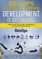 Curt W. Meister: DevOps - Successfully Combining Development and IT Operations 