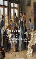 Oliver Optic: The Birthday Party: A Story for Little Folks 