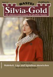 Silvia-Gold 117 - Liebesroman - Wahrheit, Lüge und irgendwas dazwischen
