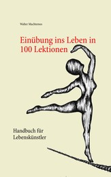 Einübung ins Leben in 100 Lektionen - Handbuch für Lebenskünstler