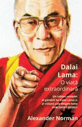 Dalai Lama: O viata extraordinara - Un tablou complet al gândirii lui Dalai Lama și al viziunii sale despre lume