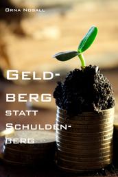 Geldberg statt Schuldenberg - Weg mit den Schulden für immer!