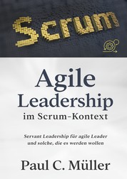 Agile Leadership im Scrum-Kontext - Servant Leadership für agile Leader und solche, die es werden wollen