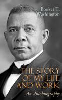 Booker T. Washington: The Story of My Life and Work: An Autobiography 