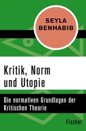 Kritik, Norm und Utopie - Die normativen Grundlagen der Krititschen Theorie