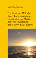 Jens Münchberger: Die Reise des Wilhelm Ernst Karstbaum und seiner Ehefrau Marie, geborene Weilandt, übers Meer nach Samoa, geborene Weiland 