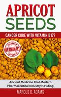 Marcus D. Adams: Apricot Seeds - Cancer Cure with Vitamin B17? 