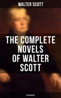 Sir Walter Scott: The Complete Novels of Walter Scott (Illustrated) 