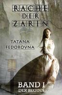 Tatana Fedorovna: Rache der Zarin. Der Beginn: Nach wahren Begebenheiten 