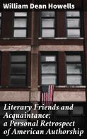William Dean Howells: Literary Friends and Acquaintance; a Personal Retrospect of American Authorship 