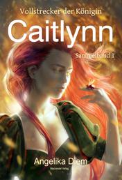Caitlynn - Vollstrecker der Königin Sammelband 1