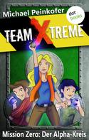 Michael Peinkofer: TEAM X-TREME - Mission Zero: Der Alpha-Kreis ★★★★