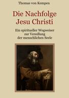 Thomas von Kempen: Die Nachfolge Jesu Christi - Ein spiritueller Wegweiser zur Veredlung der menschlichen Seele 
