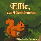 Elisabeth Sommer: Ellie, das Eichhörnchen 