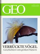 GEO Magazin: Verrückte Vögel: Geschichten vom großen Flattern (GEO eBook) ★★★