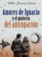 Pablo Barrena García: Amores de Ignacio y el misterio del antroparión 