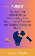 Guy Leon Sheetrit: Navigating Uncertainty: Harnessing the Potential of Risk on the Entrepreneurial Path 