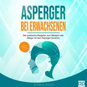 Asperger bei Erwachsenen - Der praktische Ratgeber zum Meistern des Alltags mit dem Asperger-Syndrom – inkl. Selbsttest, Tipps & Übungen (Autismus 2)