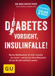 Diabetes: Vorsicht, Insulinfalle! - Warum Medikamente oft mehr schaden als nutzen - und wie Sie Ihren Blutzucker mit der Bio-Uhr natürlich senken