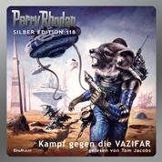 Perry Rhodan Silber Edition 118: Kampf gegen die VAZIFAR - 13. Band des Zyklus "Die kosmischen Burgen"