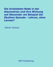 Die Aristoteles-Rede in der Alexandreis und ihre Wirkung auf Alexander am Beispiel der Skythen Episode - Lehren, ohne Lernen?