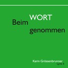 Karin Grössenbrunner: Beim Wort genommen 