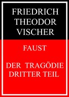 Friedrich Theodor Vischer: Faust - der Tragödie dritter Teil 