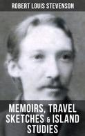 Robert Louis Stevenson: Robert Louis Stevenson: Memoirs, Travel Sketches & Island Studies 