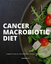 Cancer Macrobiotic Diet - A Beginner’s Step-by-Step Guide With a Sample 7-Day Meal Plan