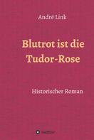 André Link: Blutrot ist die Tudor-Rose 
