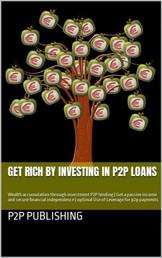 Get rich by investing in P2P loans - Wealth accumulation through investment P2P lending | Get a passive income and secure financial independence | optimal Use of Leverage for p2p payments
