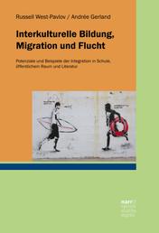 Interkulturelle Bildung, Migration und Flucht - Potenziale und Beispiele der Integration in Schule, öffentlichem Raum und Literatur
